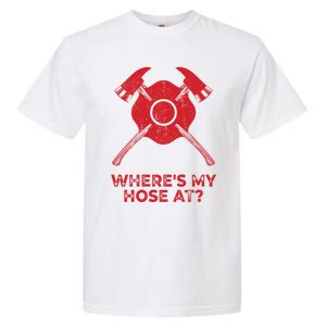 Where’s My Hose At Fire Fighter Gift Idea Firefighter Gift Garment-Dyed Heavyweight T-Shirt