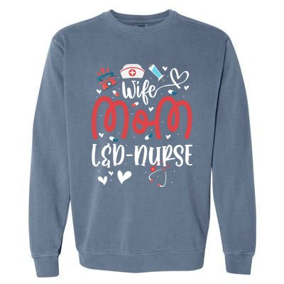 Wife Mom L And D Nurse MotherS Day Nurse Labor And Delivery Meaningful Gift Garment-Dyed Sweatshirt