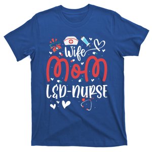 Wife Mom L And D Nurse MotherS Day Nurse Labor And Delivery Meaningful Gift T-Shirt