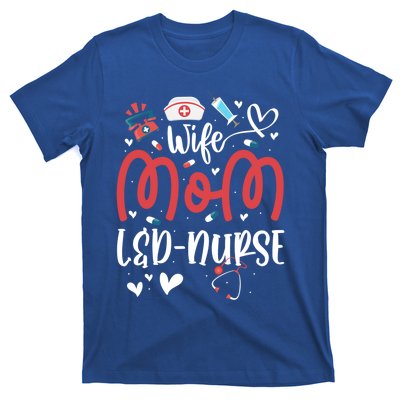 Wife Mom L And D Nurse MotherS Day Nurse Labor And Delivery Meaningful Gift T-Shirt