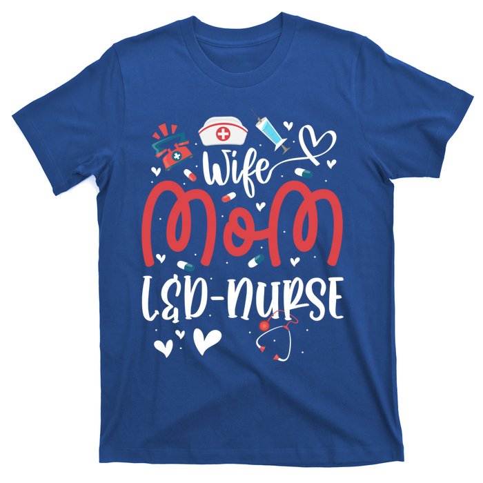 Wife Mom L And D Nurse MotherS Day Nurse Labor And Delivery Meaningful Gift T-Shirt