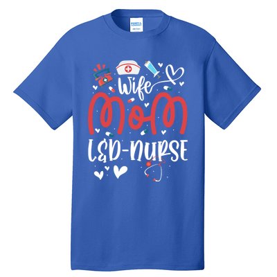 Wife Mom L And D Nurse MotherS Day Nurse Labor And Delivery Meaningful Gift Tall T-Shirt