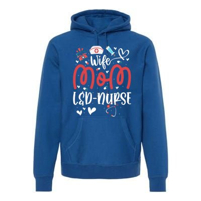 Wife Mom L And D Nurse MotherS Day Nurse Labor And Delivery Meaningful Gift Premium Hoodie