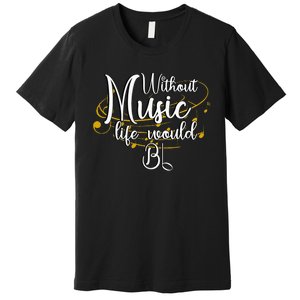 Without Music Life Would Bb For Music Lovers & Artists Premium T-Shirt