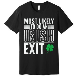 Wo Most Likely To Do An Irish Exit Funny St Patrick Premium T-Shirt