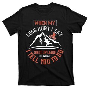 When My Legs Hurt I Say Shut Up Legs Do What I Tell You To Do T-Shirt