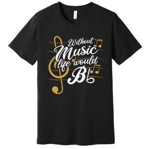 Without Music Life Would B Flat Ii Funny Music Quotes Premium T-Shirt