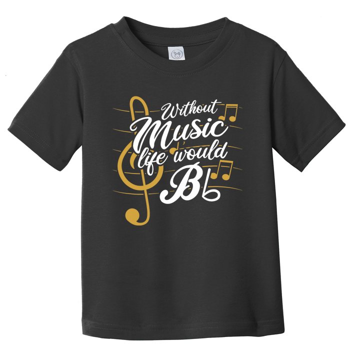 Without Music Life Would B Flat Ii Funny Music Quotes Toddler T-Shirt