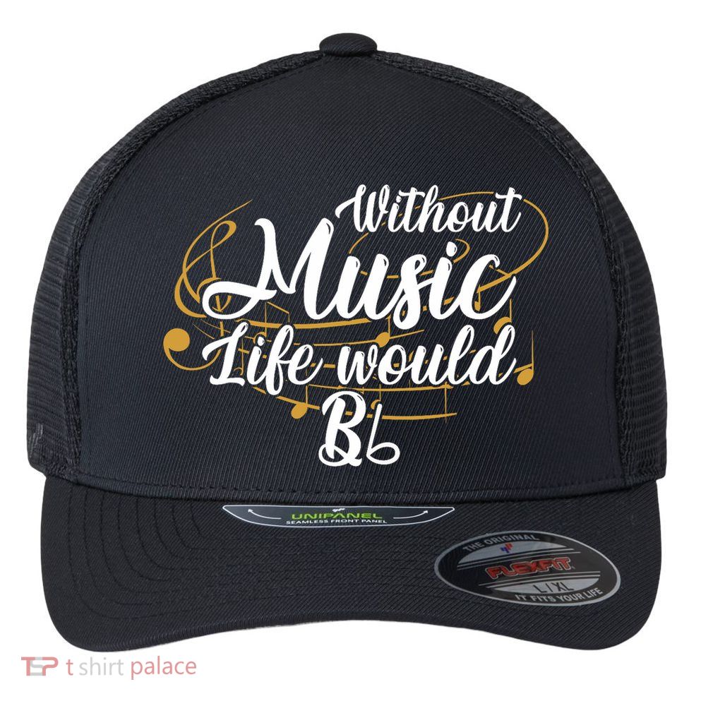 Without Music Life Would B Flat Ii Funny Music Quotes Lover Flexfit Unipanel Trucker Cap