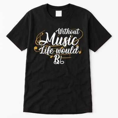 Without Music Life Would B Flat Ii Funny Music Quotes Lover Tall T-Shirt
