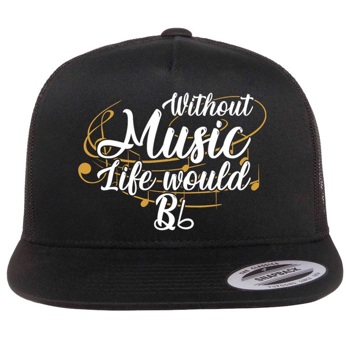 Without Music Life Would B Flat Ii Funny Music Quotes Lover Flat Bill Trucker Hat