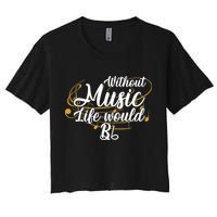 Without Music Life Would B Flat Ii Funny Music Quotes Lover Women's Crop Top Tee