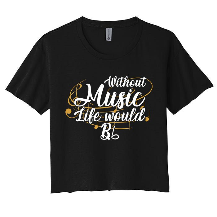 Without Music Life Would B Flat Ii Funny Music Quotes Lover Women's Crop Top Tee