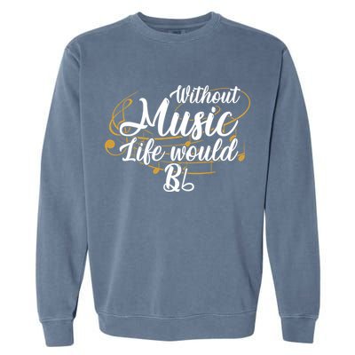 Without Music Life Would B Flat Ii Funny Music Quotes Lover Garment-Dyed Sweatshirt