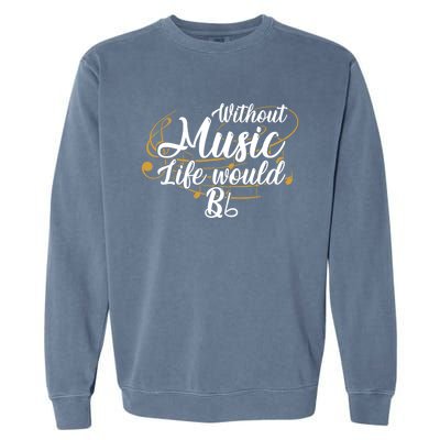 Without Music Life Would B Flat Ii Funny Music Quotes Lover Garment-Dyed Sweatshirt