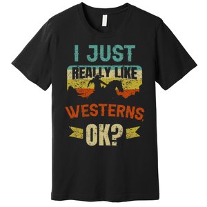 Western Movie Lover Gift I Just Really Like Westerns Ok Premium T-Shirt