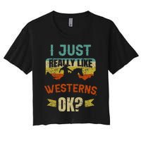 Western Movie Lover Gift I Just Really Like Westerns Ok Women's Crop Top Tee