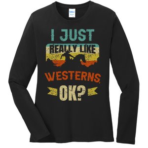 Western Movie Lover Gift I Just Really Like Westerns Ok Ladies Long Sleeve Shirt