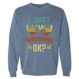 Western Movie Lover Gift I Just Really Like Westerns Ok Garment-Dyed Sweatshirt