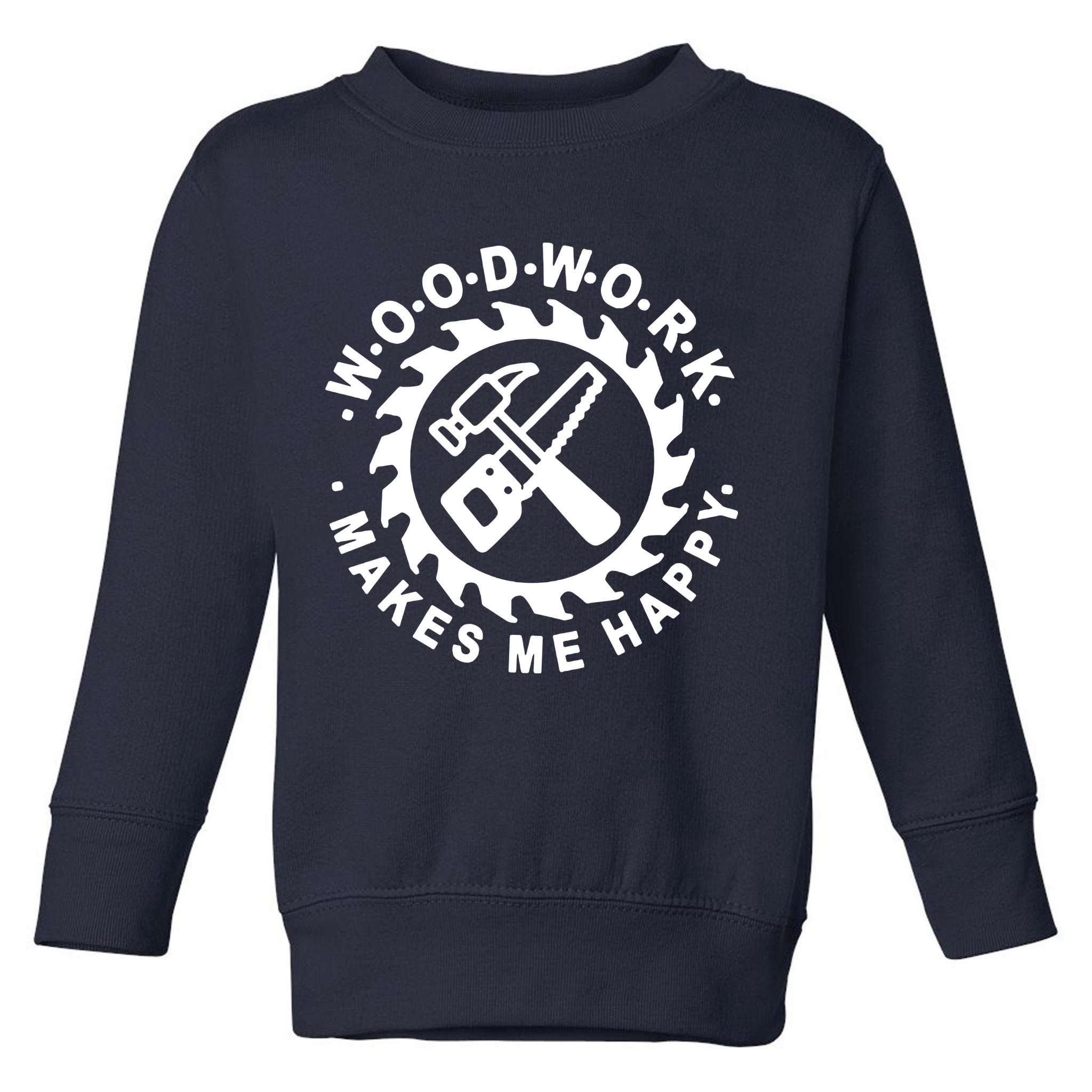 Woodwork Makes Me Happy Toddler Sweatshirt