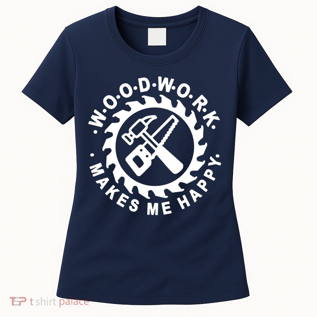 Woodwork Makes Me Happy Womens T-Shirt