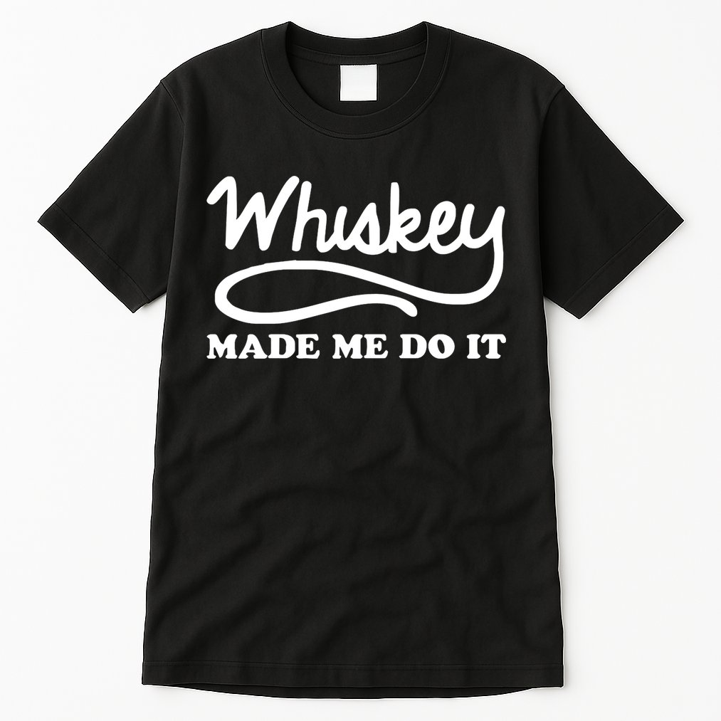 Whiskey Made Me Do It Funny Tall T-Shirt