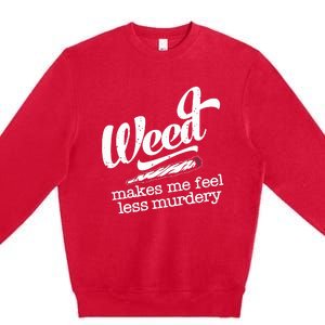 Weed Makes Me Feel Less Murdery Premium Crewneck Sweatshirt