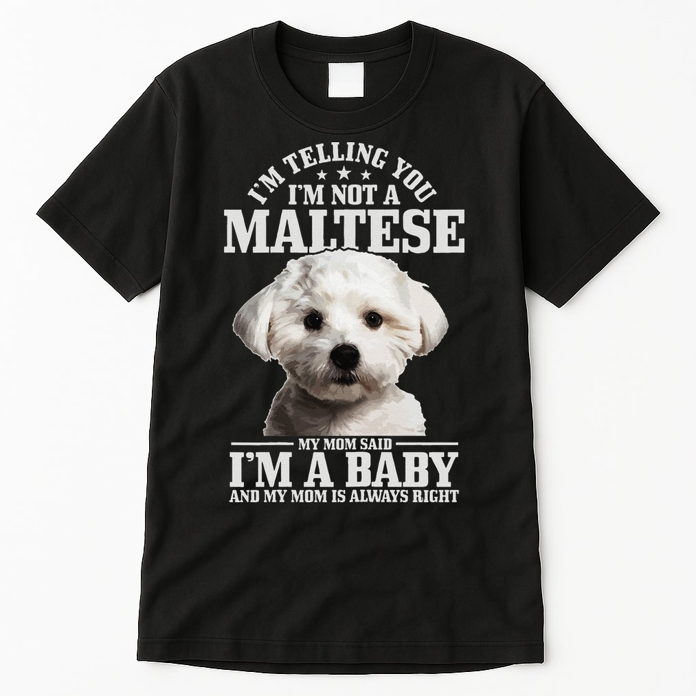 Womens Maltese Mom Said Im A Baby Funny Maltese Dog Tall T-Shirt