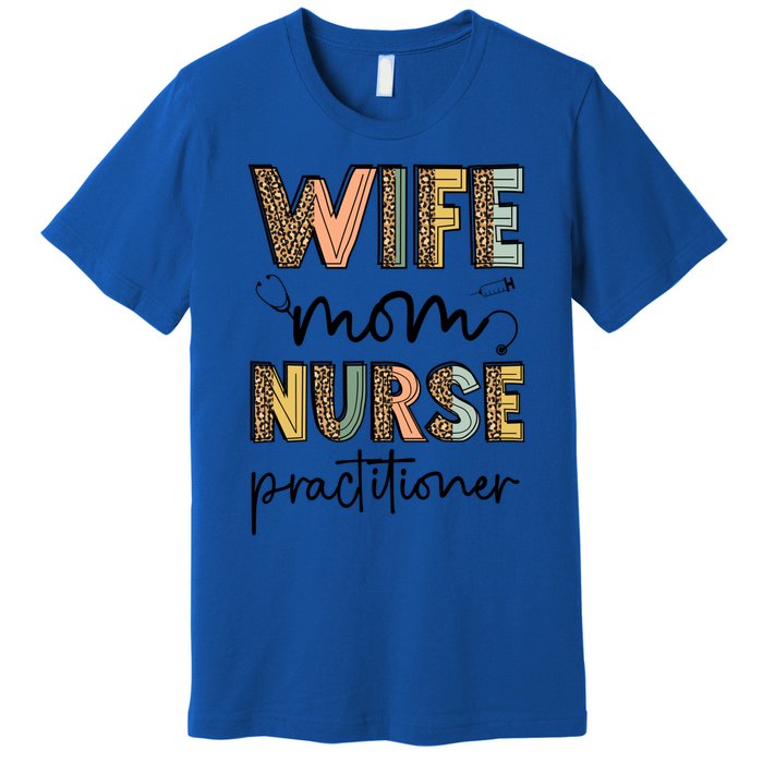 Wife Mom Nurse Practitioner Np Nurse Practitioners Great Gift Premium T-Shirt