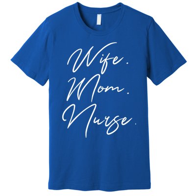 Wife Mom Nurse Script Style Rn Nursing Appreciation Gift Premium T-Shirt