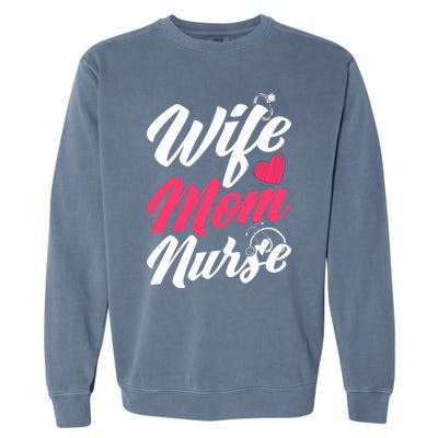 Wife Mom Nurse Wife Nurse Mom Nurse Gift Garment-Dyed Sweatshirt