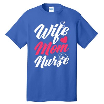 Wife Mom Nurse Wife Nurse Mom Nurse Gift Tall T-Shirt