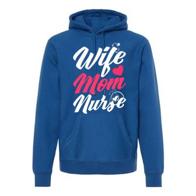 Wife Mom Nurse Wife Nurse Mom Nurse Gift Premium Hoodie