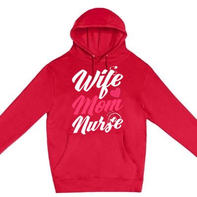 Wife Mom Nurse Wife Nurse Mom Nurse Gift Premium Pullover Hoodie