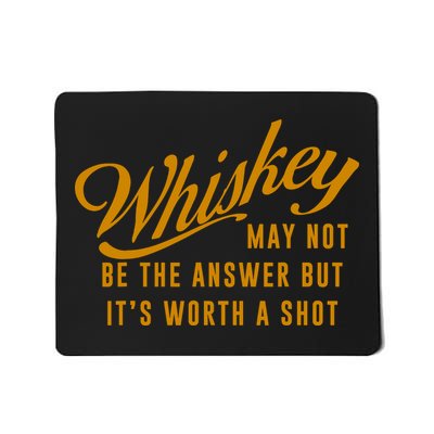 Whiskey May Not Be The Answer But Its Worth A Shot Funny Mousepad