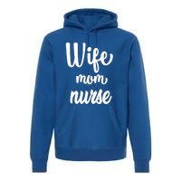 Wife Mom Nurse Gift Premium Hoodie