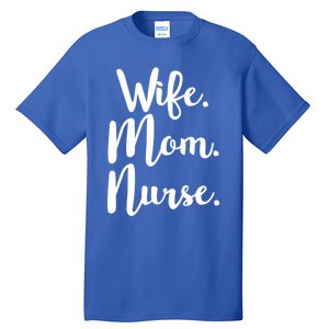 Wife Mom Nurse Mothers Day Funny Gift For Mommy Rn Fun Great Gift Tall T-Shirt