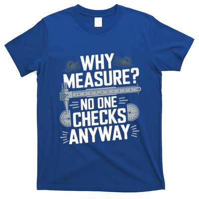 Why Measure No One Checks Anyway Cnc Operator Gift T-Shirt