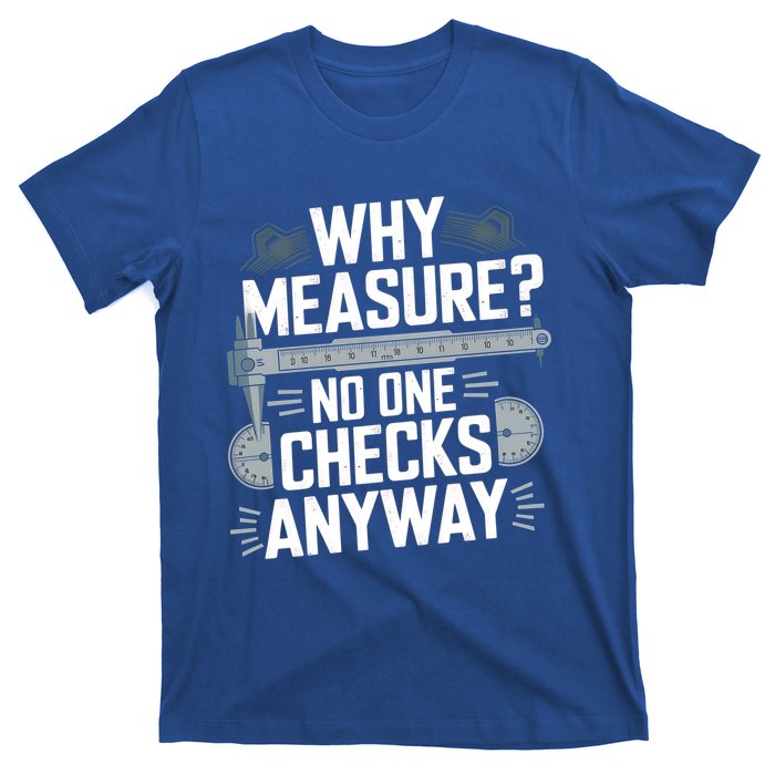 Why Measure No One Checks Anyway Cnc Operator Gift T-Shirt