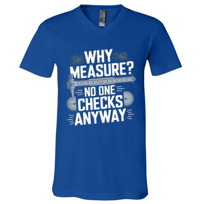 Why Measure No One Checks Anyway Cnc Operator Gift V-Neck T-Shirt