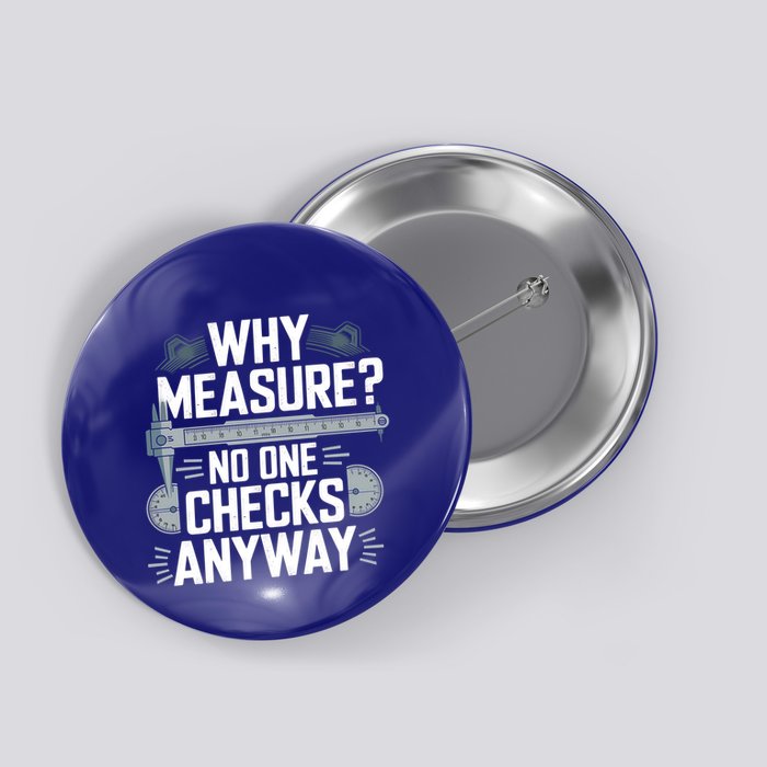 Why Measure No One Checks Anyway Cnc Operator Gift Button