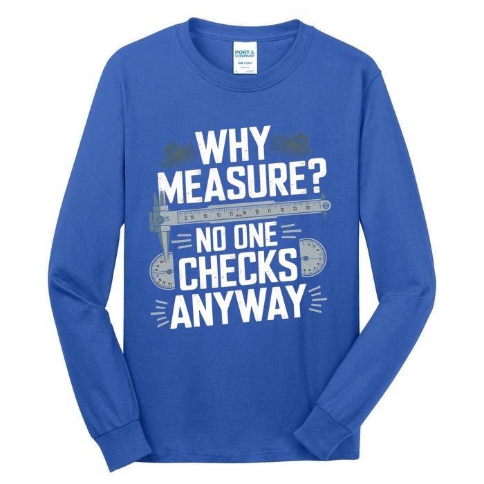 Why Measure No One Checks Anyway Cnc Operator Gift Tall Long Sleeve T-Shirt