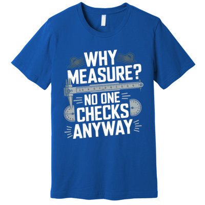 Why Measure No One Checks Anyway Cnc Operator Gift Premium T-Shirt