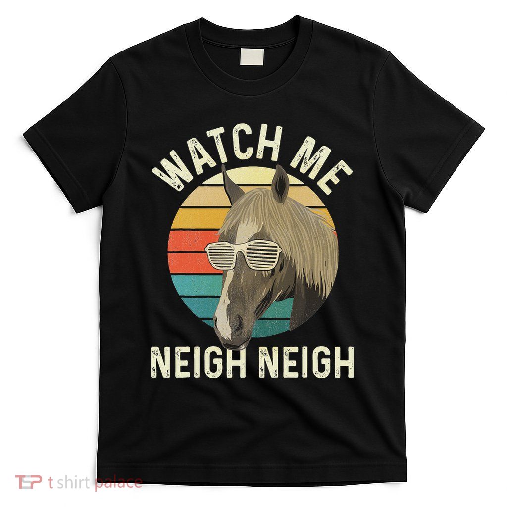 Watch Me Neigh Neigh Horse Lover Equestrian Horse Rider T-Shirt