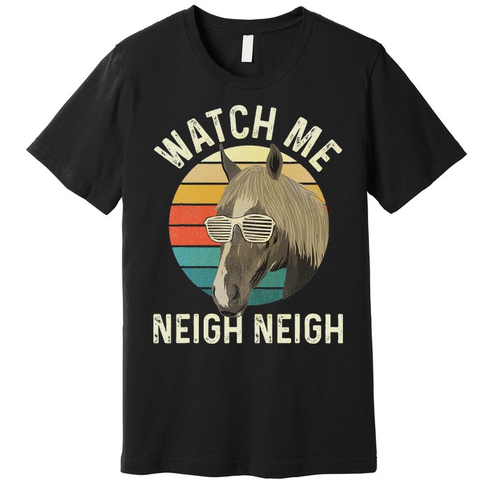 Watch Me Neigh Neigh Horse Lover Equestrian Horse Rider Premium T-Shirt