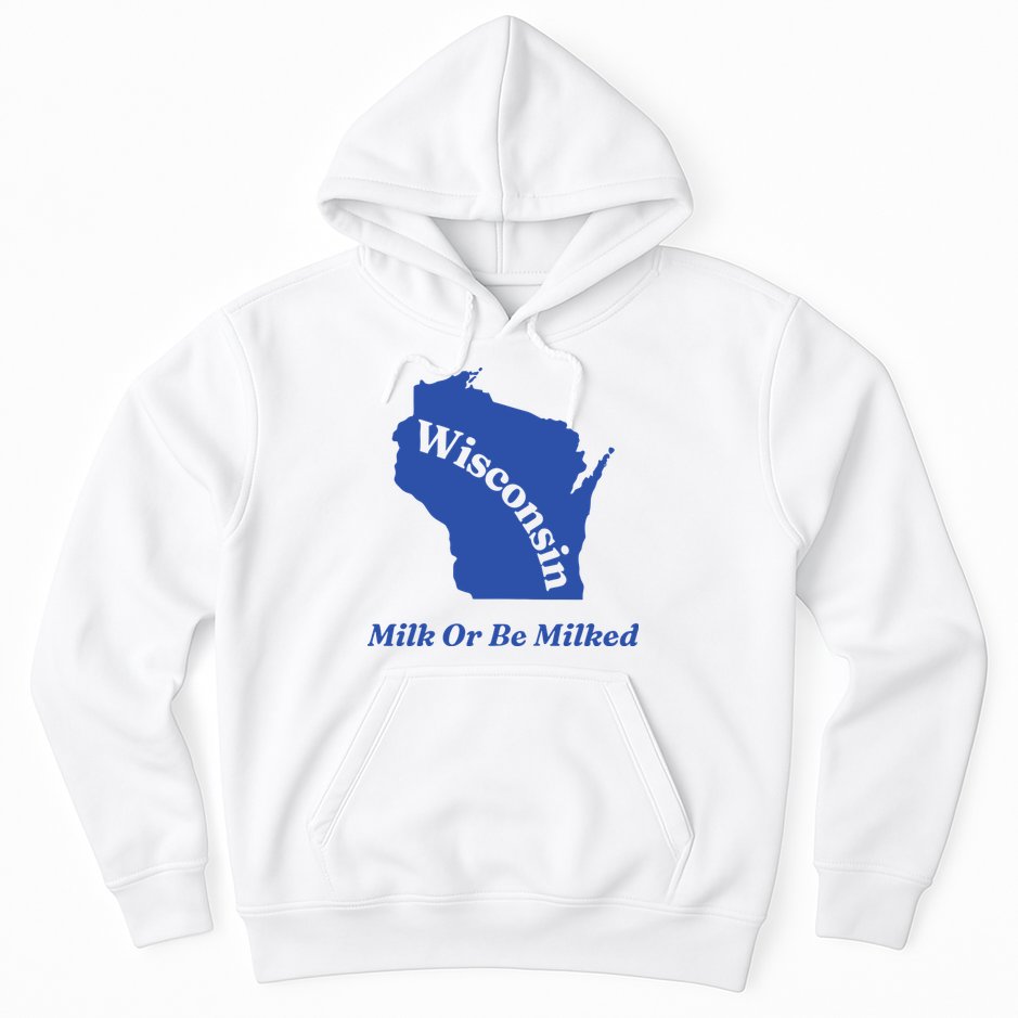 Wisconsin Milk Or Be Milked Hoodie