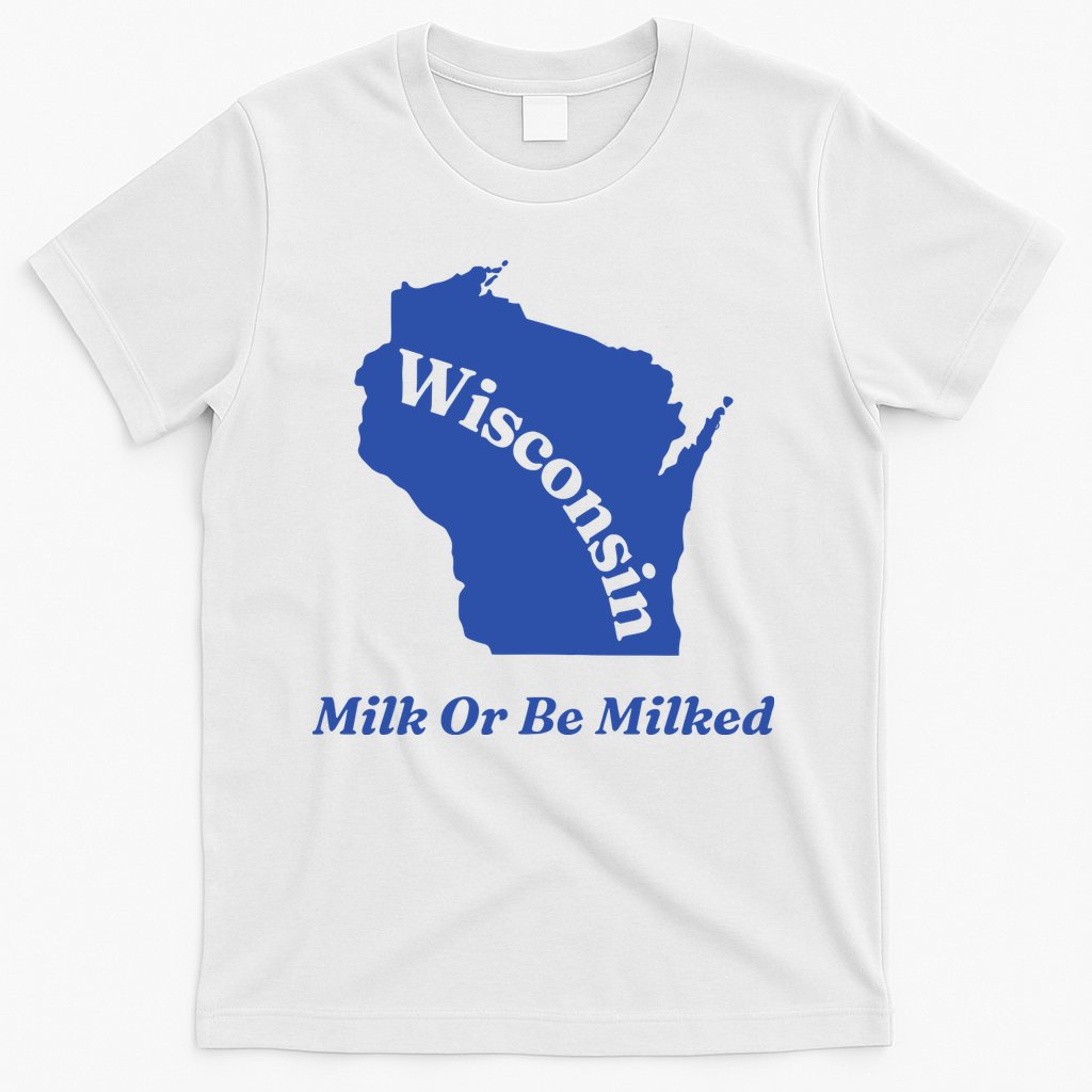 Wisconsin Milk Or Be Milked T-Shirt