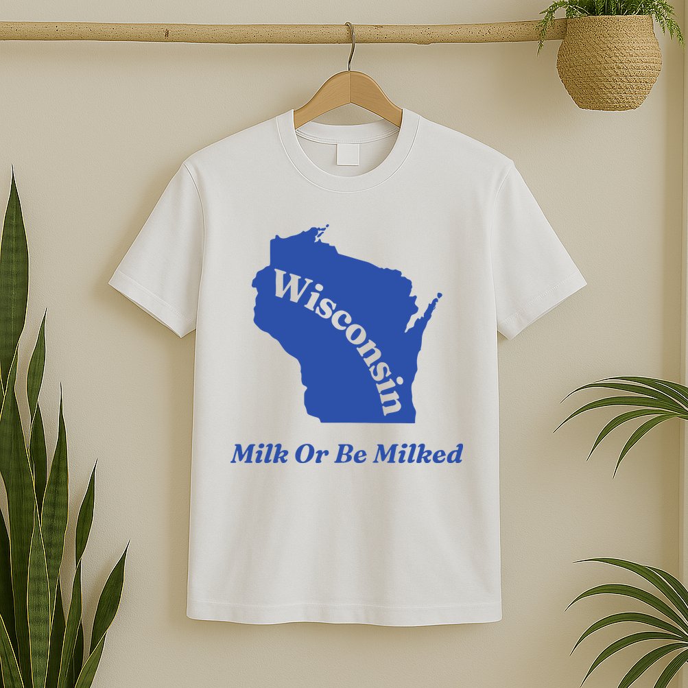 Wisconsin Milk Or Be Milked T-Shirt