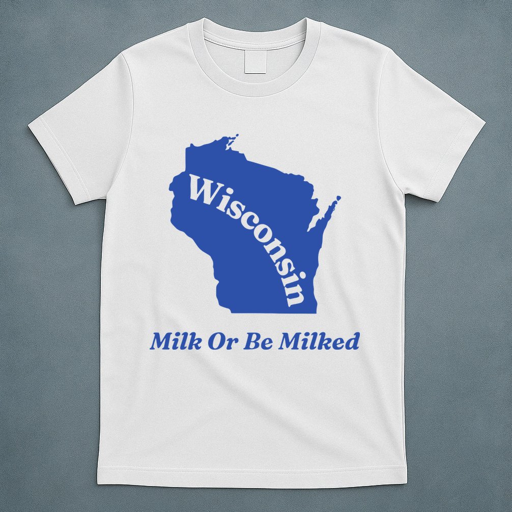 Wisconsin Milk Or Be Milked T-Shirt