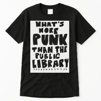 WhatS More Punk Than The Public Library Funny Saying Quote Tall T-Shirt